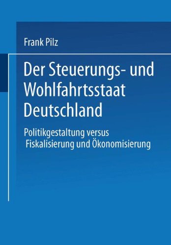 Der Steuerungs- und Wohlfahrtsstaat Deutschland: Politikgestaltung Versus Fiskalisierung Und Ökonomisierung (German Edition)