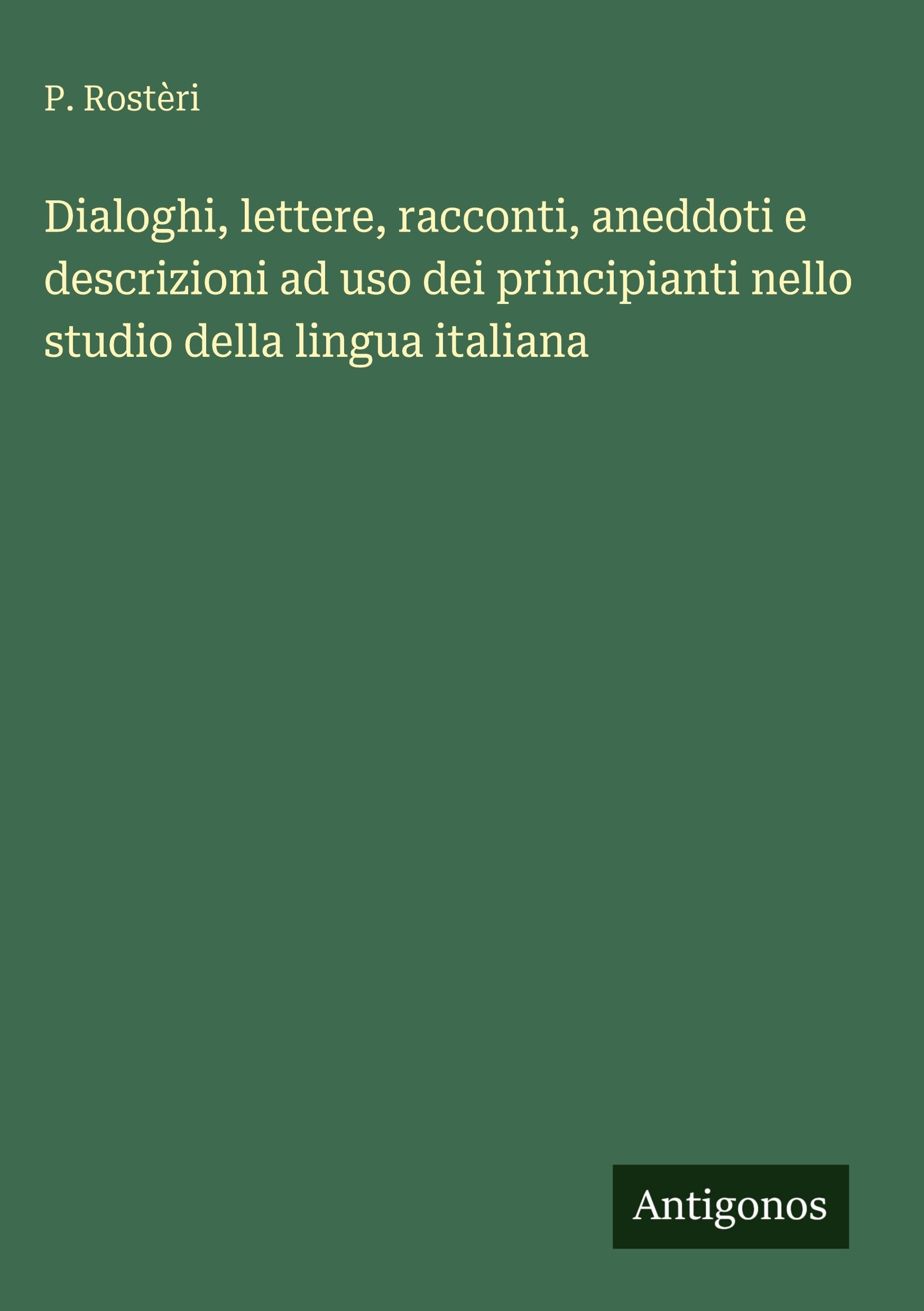 Dialoghi, lettere, racconti, aneddoti e descrizioni ad uso dei principianti nello studio della lingua italiana