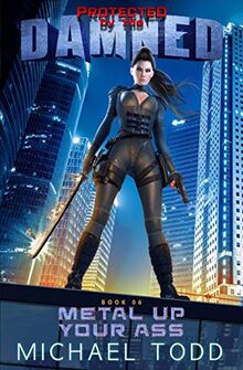 Metal Up Your Ass: A Supernatural Action Adventure Opera (Protected by the Damned, Band 6)