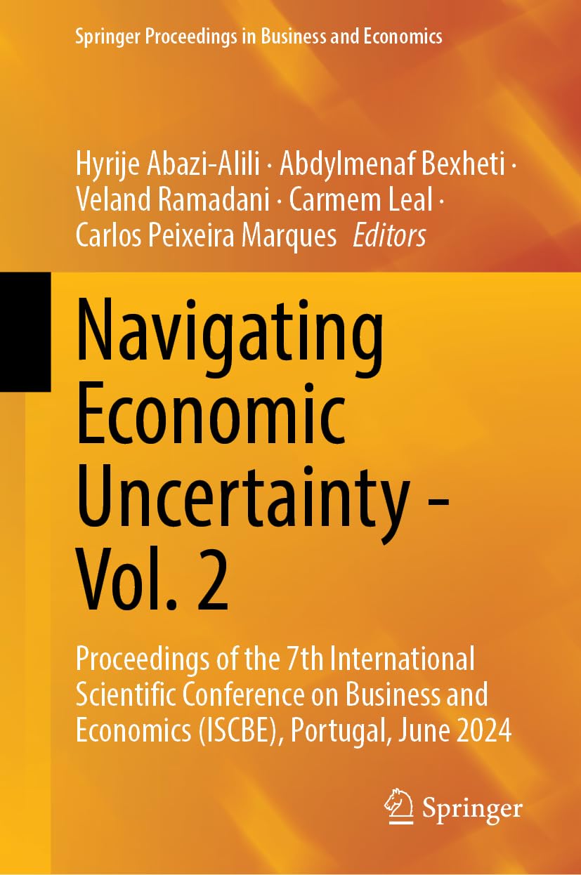 Navigating Economic Uncertainty - Vol. 2: Proceedings of the 7th International Scientific Conference on Business and Economics (ISCBE), Portugal, June ... Proceedings in Business and Economics)