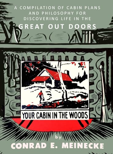 Your Cabin in the Woods: A Compilation of Cabin Plans and Philosophy for Discovering Life in the Great Out Doors