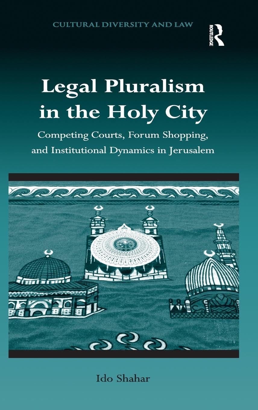 Legal Pluralism in the Holy City: Competing Courts, Forum Shopping, and Institutional Dynamics in Jerusalem (Cultural Diversity and Law)