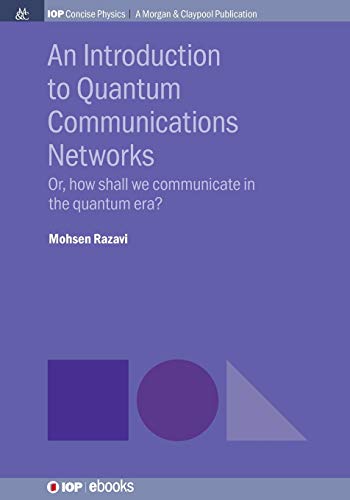 An Introduction to Quantum Communication Networks: Or, How Shall We Communicate in the Quantum Era? (Iop Concise Physics)