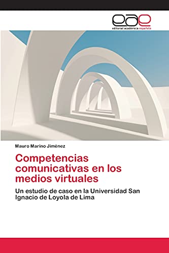 Competencias comunicativas en los medios virtuales: Un estudio de caso en la Universidad San Ignacio de Loyola de Lima