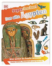 Superchecker! Das alte Ägypten: Was willst du heute wissen? Coole Fakten, Steckbriefe und Rekorde