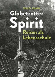 Globetrotter-Spirit: Reisen als Lebensschule