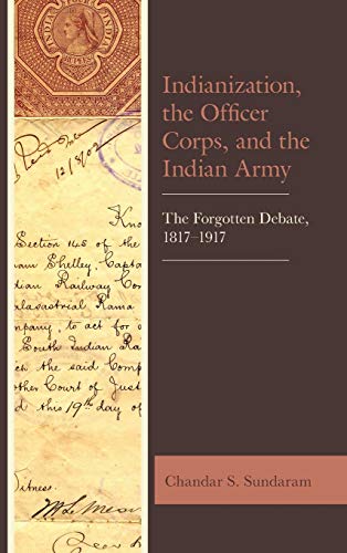 Indianization, the Officer Corps, and the Indian Army: The Forgotten Debate, 1817-1917