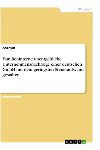 Familieninterne unentgeltliche Unternehmensnachfolge einer deutschen GmbH mit dem geringsten Steueraufwand gestalten