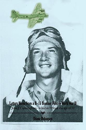 Letters Home from a B-17 Bomber Pilot in World War II: John J. Cunningham - killed in 1944 at the age of 22