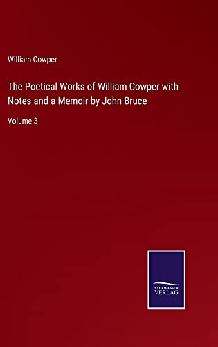 The Poetical Works of William Cowper with Notes and a Memoir by John Bruce: Volume 3