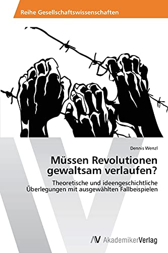 Müssen Revolutionen gewaltsam verlaufen?: Theoretische und ideengeschichtliche Überlegungen mit ausgewählten Fallbeispielen