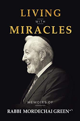 LIVING WITH MIRACLES: MEMOIRS OF RABBI MORDECHAI GREEN