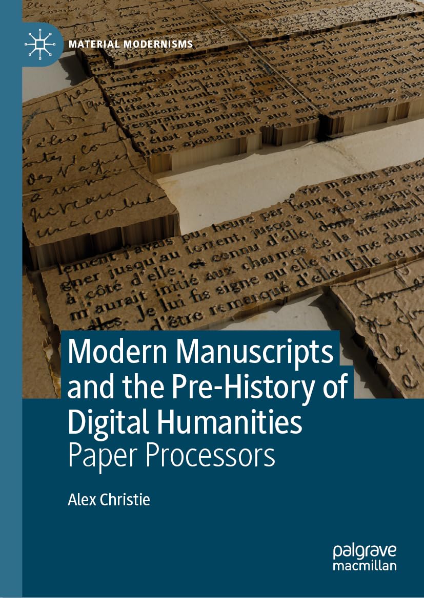 Modern Manuscripts and the Pre-History of Digital Humanities: Paper Processors (Material Modernisms)