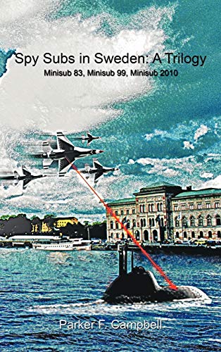 Spy Subs in Sweden: A Trilogy: Minisub 83, Minisub 99, Minisub 2010