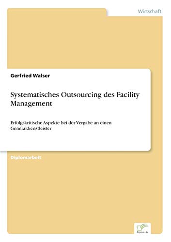 Systematisches Outsourcing des Facility Management: Erfolgskritische Aspekte bei der Vergabe an einen Generaldienstleister