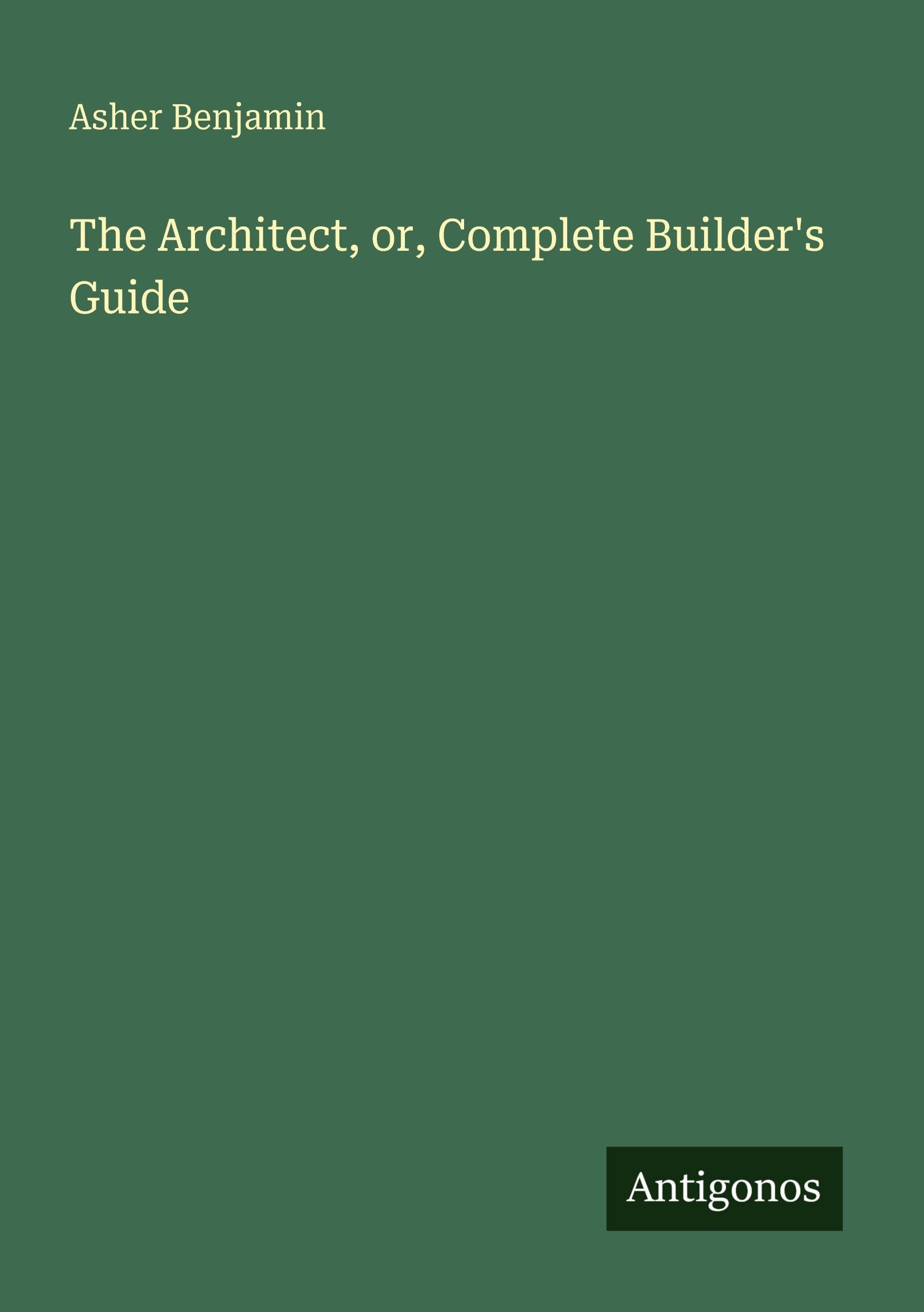 The Architect, or, Complete Builder's Guide