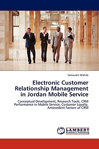 Electronic Customer Relationship Management in Jordan Mobile Service: Conceptual Development, Research Tools, CRM Performance in Mobile Service, Customer Loyalty, Antecedent Factors of CRM