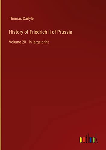 History of Friedrich II of Prussia: Volume 20 - in large print