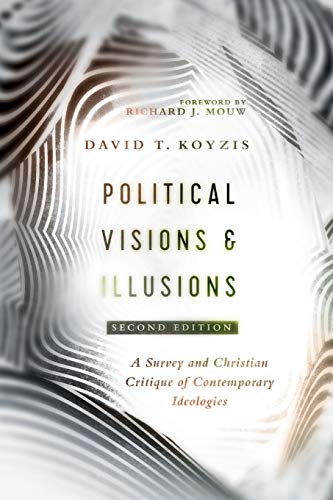 Political Visions & Illusions: A Survey & Christian Critique of Contemporary Ideologies