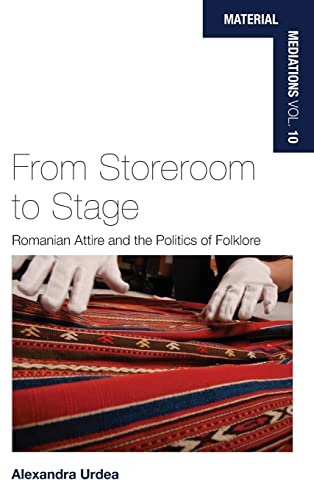 From Storeroom to Stage: Romanian Attire and the Politics of Folklore (Material Mediations: People and Things in a World of Movement, Band 10)