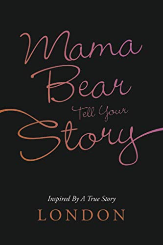 Mama Bear Tell Your Story: Inspired By A True Story