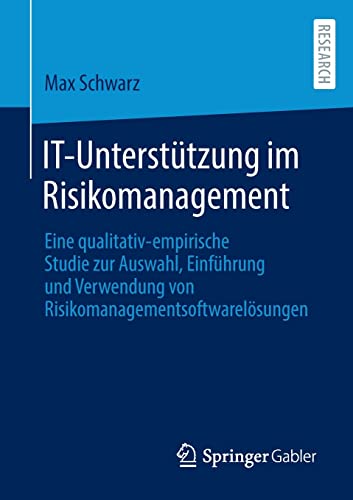 IT-Unterstützung im Risikomanagement: Eine qualitativ-empirische Studie zur Auswahl, Einführung und Verwendung von Risikomanagementsoftwarelösungen