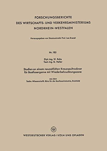 Studien an einem neuzeitlichen Kreuzspultrockner für Bastfasergarne mit Wiederbefeuchtungszone: Aus Dem Techn.-Wissenschaftl. Büro Für Die . . . ... Nordrhein-Westfalen, 185, Band 185)