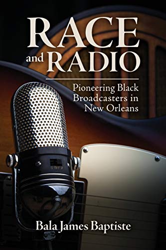 Race and Radio: Pioneering Black Broadcasters in New Orleans (Race, Rhetoric, and Media Series)