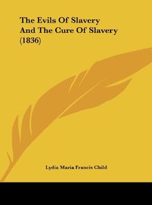 The Evils Of Slavery And The Cure Of Slavery (1836)