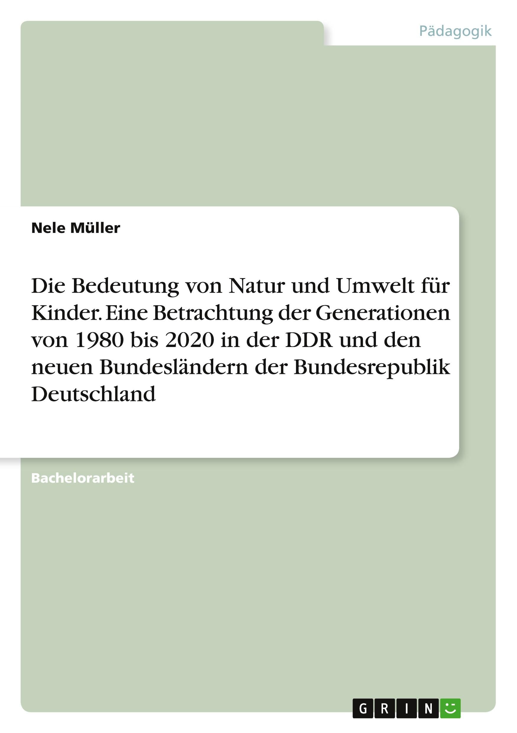 Die Bedeutung von Natur und Umwelt für Kinder. Eine Betrachtung der Generationen von 1980 bis 2020 in der DDR und den neuen Bundesländern der Bundesrepublik Deutschland