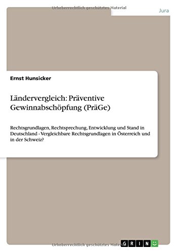 Ländervergleich: Präventive Gewinnabschöpfung (PräGe): Rechtsgrundlagen, Rechtsprechung, Entwicklung und Stand in Deutschland - Vergleichbare Rechtsgrundlagen in Österreich und in der Schweiz?