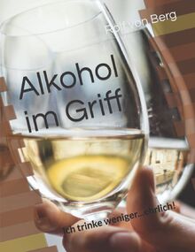 Alkohol im Griff: Ich trinke weniger...ehrlich! (PRAXIS ALKOHOL)