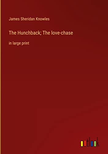 The Hunchback; The love-chase: in large print
