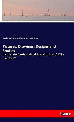 Pictures, Drawings, Designs and Studies: by the late Dante Gabriel Rossetti. Born 1828 - died 1882
