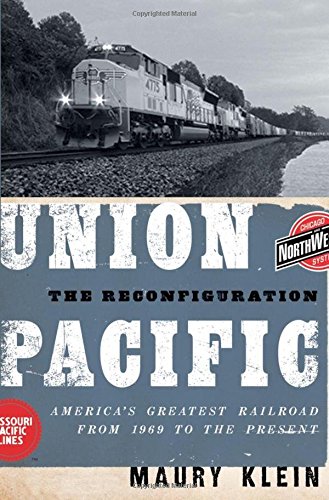 Klein, M: Union Pacific: The Reconfiguration: America's Greatest Railroad from 1969 to the Present