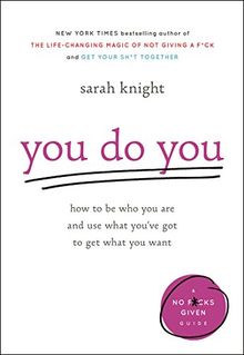 You Do You: How to Be Who You Are and Use What You've Got to Get What You Want (A No F*cks Given Guide)