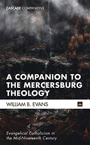 A Companion to the Mercersburg Theology: Evangelical Catholicism in the Mid-Nineteenth Century (Cascade Companions, Band 44)