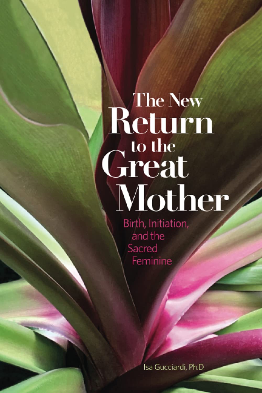 Isa Gucciardi Ph.D. The New Return To The Great Mother, Birth, Initiation, And The Sacred Feminine