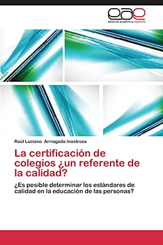 La certificación de colegios ¿un referente de la calidad?: ¿Es posible determinar los estándares de calidad en la educación de las personas?