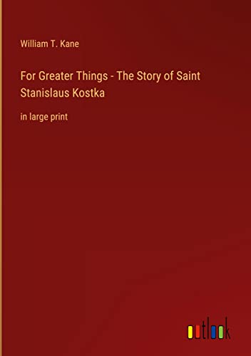 For Greater Things - The Story of Saint Stanislaus Kostka: in large print