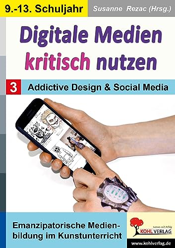 Digitale Medien kritisch nutzen / Band 3: Addictive Design & Social Media: Emanzipatorische Medienbildung im Kunstunterricht