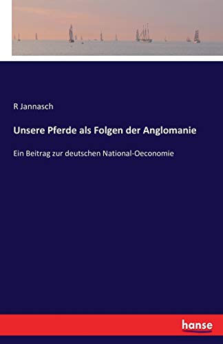 Unsere Pferde als Folgen der Anglomanie: Ein Beitrag zur deutschen National-Oeconomie