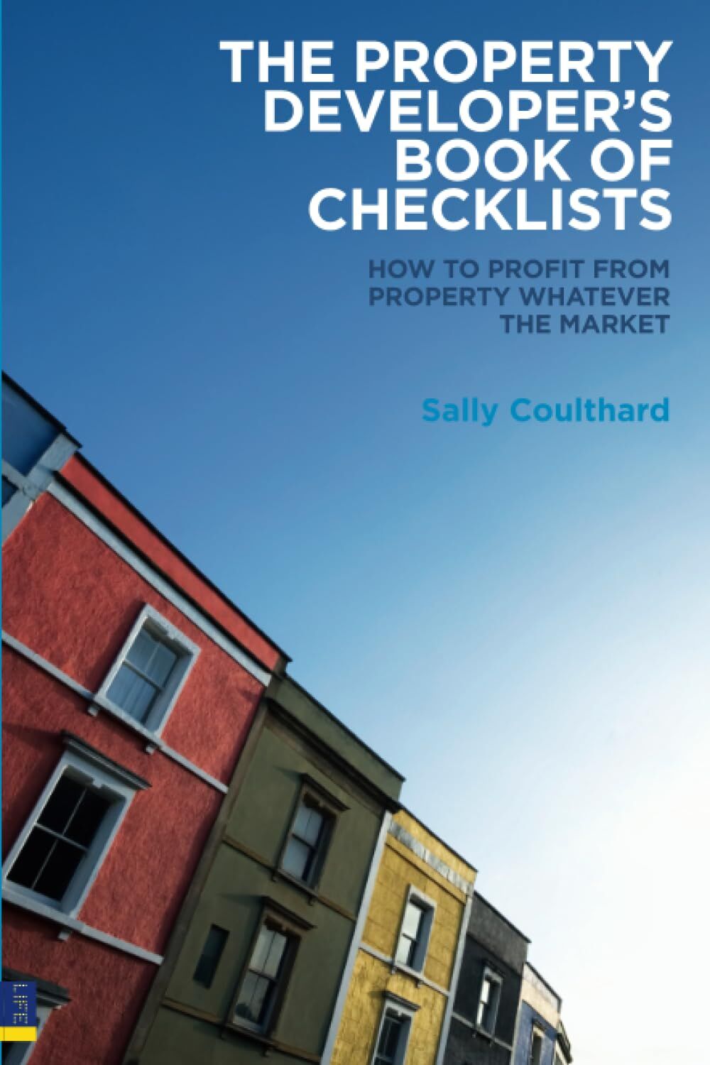 The Property Developer's Book of Checklists: How to Profit from Property Whatever the Market!