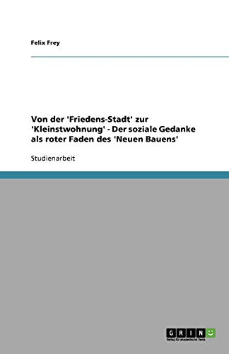 Von der 'Friedens-Stadt' zur 'Kleinstwohnung' - Der soziale Gedanke als roter Faden des 'Neuen Bauens'