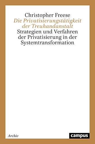 Die Privatisierungstätigkeit der Treuhandanstalt: Strategien und Verfahren der Privatisierung in der Systemtransformation