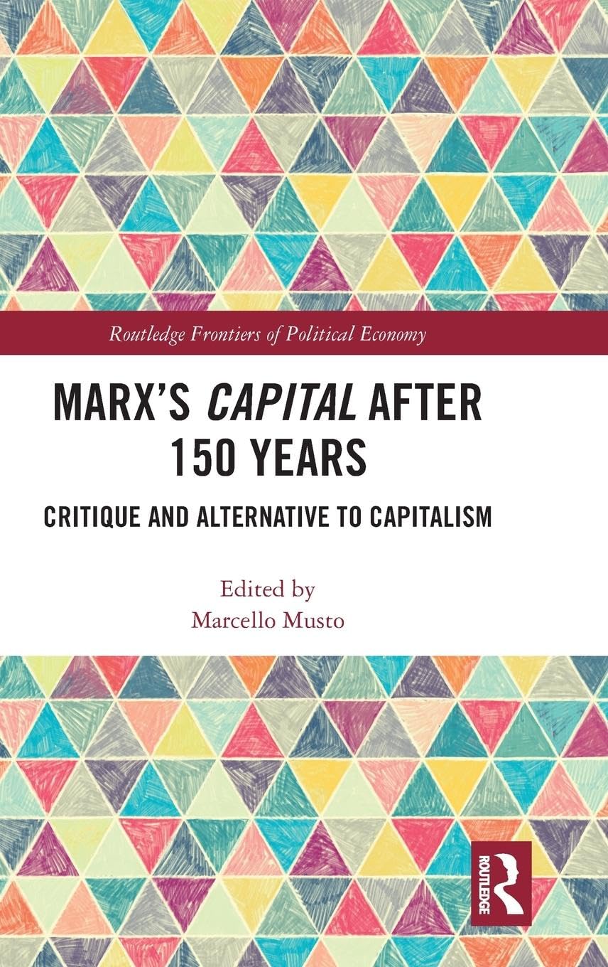 Marx's Capital after 150 Years: Critique and Alternative to Capitalism (Routledge Frontiers of Political Economy, 266, Band 266)