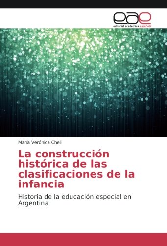 La construcción histórica de las clasificaciones de la infancia: Historia de la educación especial en Argentina