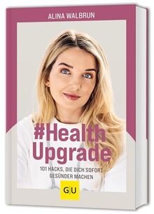 # Health Upgrade: 101 Hacks, die dich sofort gesünder machen (GU Einzeltitel Gesundheit/Alternativheilkunde)