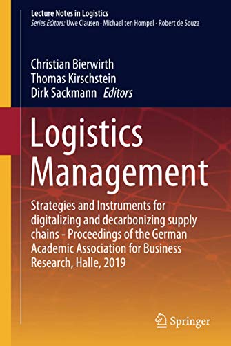 Logistics Management: Strategies and Instruments for digitalizing and decarbonizing supply chains - Proceedings of the German Academic Association for ... Halle, 2019 (Lecture Notes in Logistics)