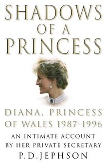 Shadows of a Princess: Diana, Princess of Wales 1987-1996 - An Intimate Account by Her Private Secretary
